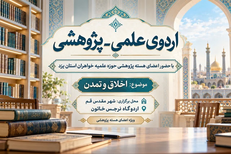 واکاوی نسبت «اخلاق و تمدن اسلامی» در اردوی علمی‌پژوهشی حوزه‌های علمیه خواهران یزد