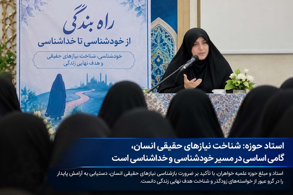 شناخت نیازهای حقیقی انسان، گامی اساسی در مسیر خودشناسی و خداشناسی است